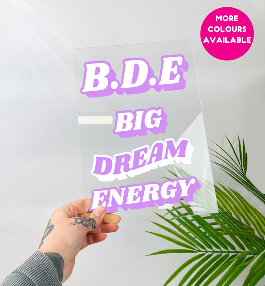 BDE big dream energy clear acrylic vinyl poster plaque
