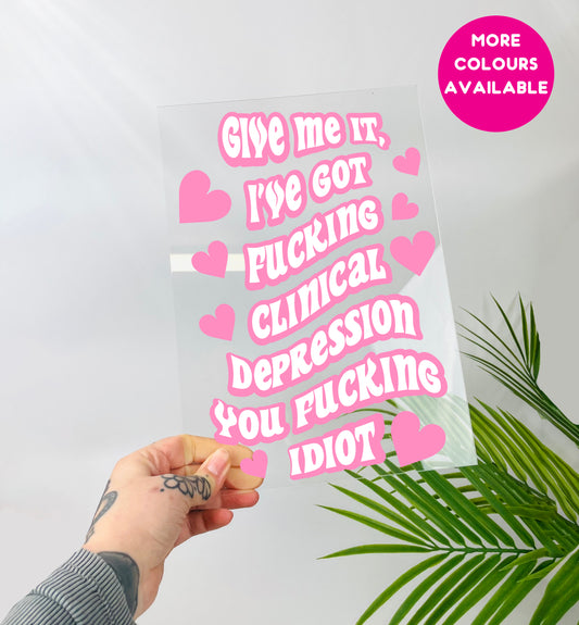 Give me it i've got clinical depression clear acrylic vinyl poster plaque