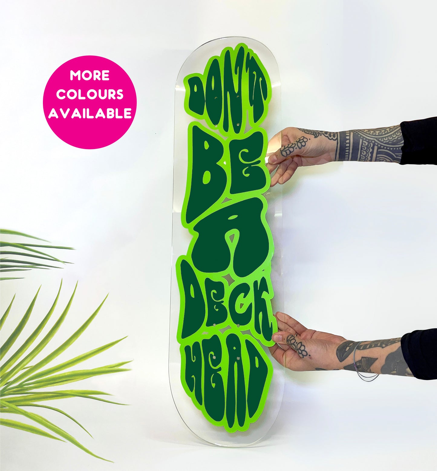 Don't be a deck head clear acrylic skateboard deck