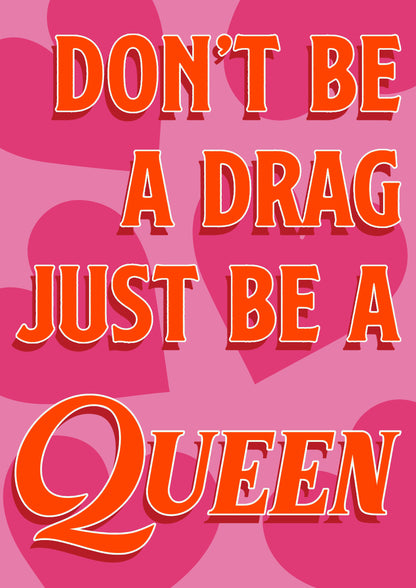 Dont Be A Drag Just Queen Typography Artwork Poster Print Poster