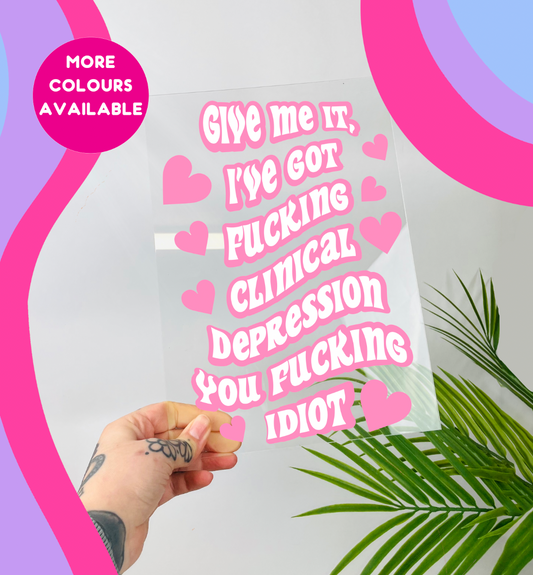 Give me it i've got clinical depression clear acrylic vinyl poster plaque