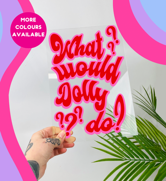 What would Dolly do? Clear acrylic vinyl poster plaque