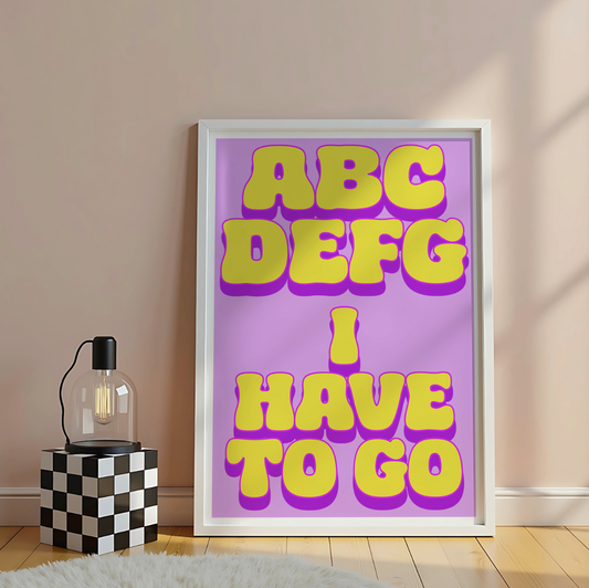 ABCDEFG I have to go artwork poster print