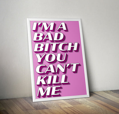 Im A Bad Bitch You Cant Kill Me Vine Quote Artwork Poster Print Poster