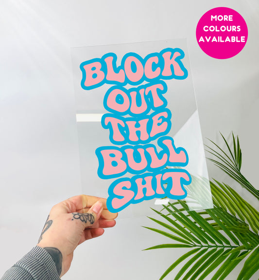 Block out the bullshit clear acrylic vinyl poster plaque