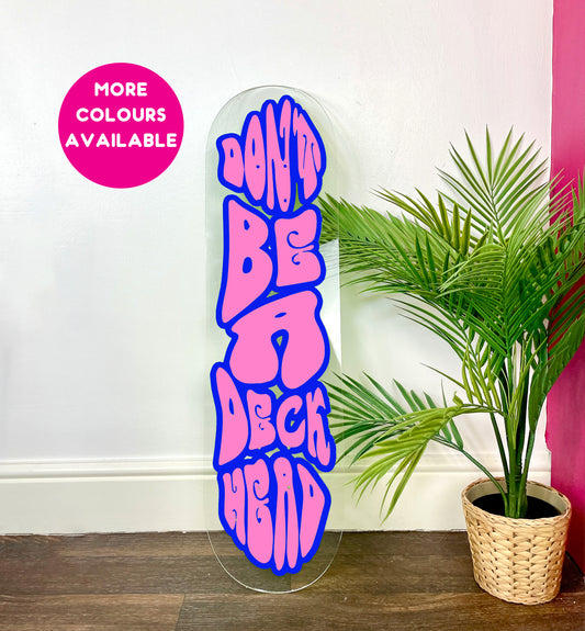 Don't be a deck head clear acrylic skateboard deck