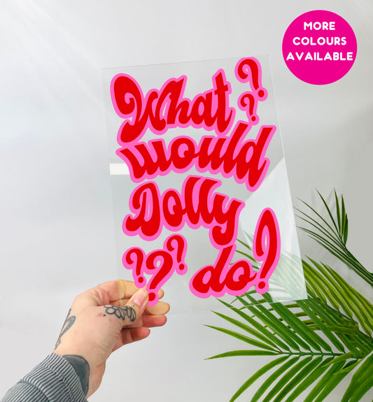 What would Dolly do? Clear acrylic vinyl poster plaque