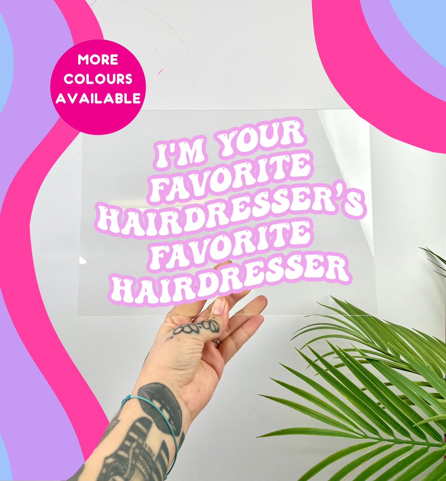 I'm your favourite hairdresser's favourite hairdresser clear acrylic vinyl poster plaque