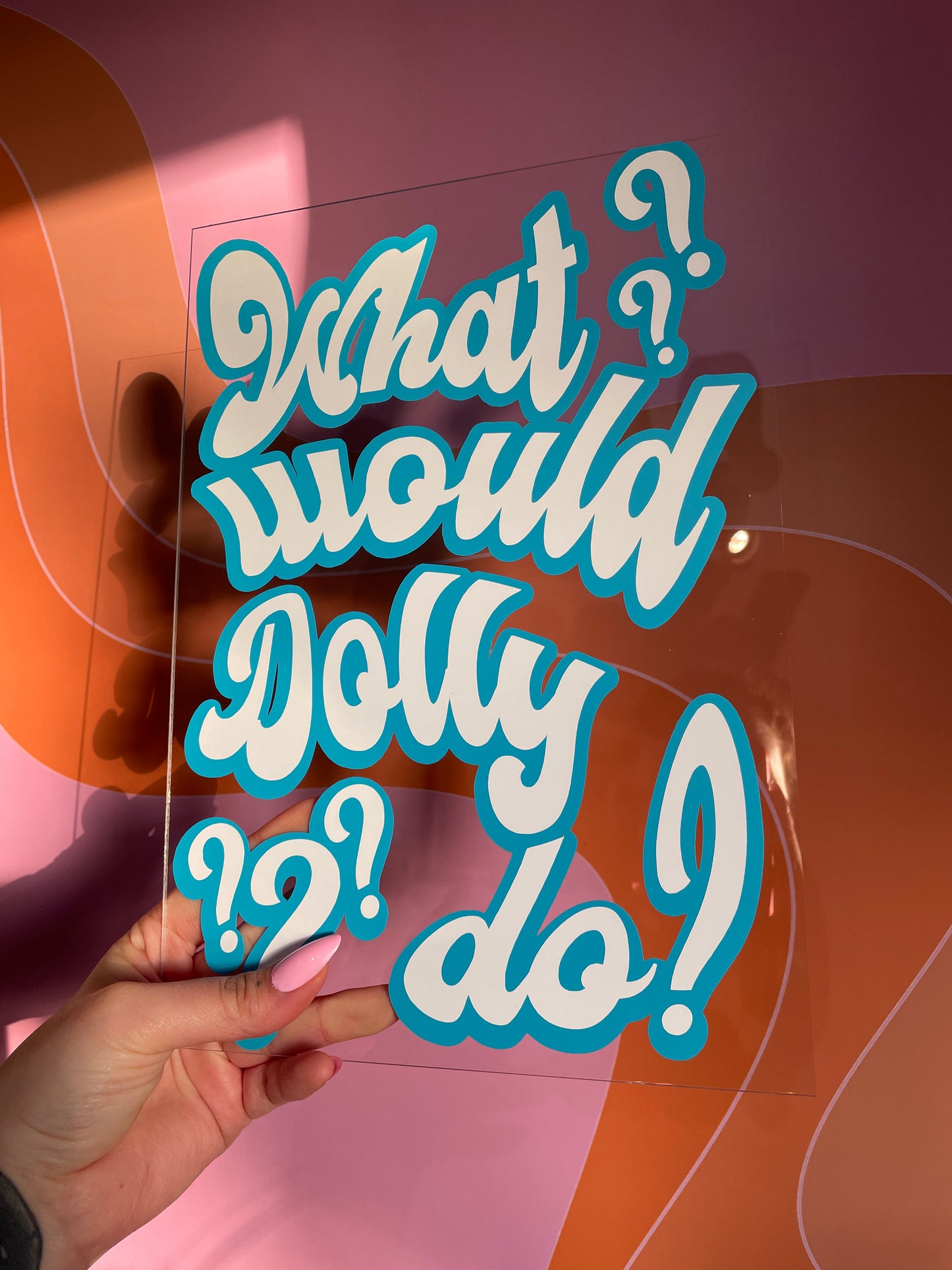 What would Dolly do? Clear acrylic vinyl poster plaque